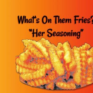 What's On Them Fries?